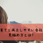 子育てと両立しやすい会社の見極め方とは？